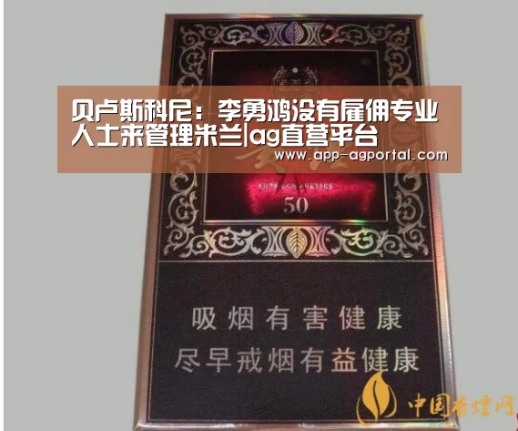 贝卢斯科尼:李勇鸿没有雇佣专业人士来管理米兰|ag直营平台(图1) ag官网